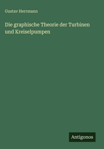 Die graphische Theorie der Turbinen und Kreiselpumpen