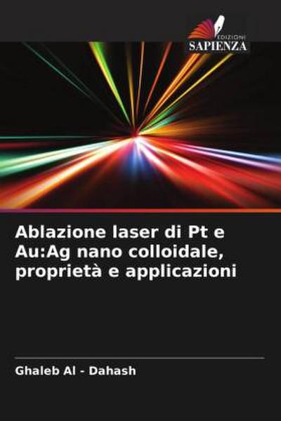 Ablazione laser di Pt e Au:Ag nano colloidale, proprietà e applicazioni