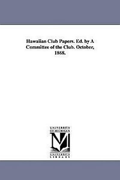 Hawaiian Club Papers. Ed. by A Committee of the Club. October, 1868.