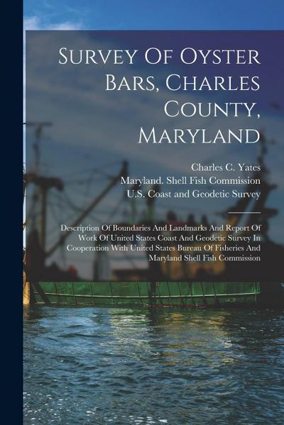 Survey Of Oyster Bars, Charles County, Maryland: Description Of Boundaries And Landmarks And Report Of Work Of United States Coast And Geodetic Survey