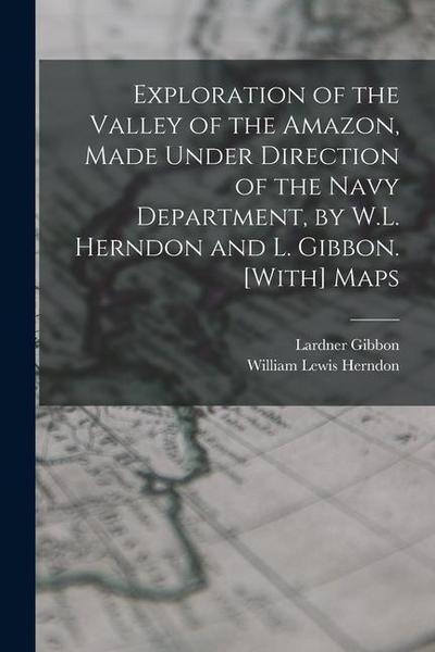 Exploration of the Valley of the Amazon, Made Under Direction of the Navy Department, by W.L. Herndon and L. Gibbon. [With] Maps