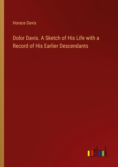 Dolor Davis. A Sketch of His Life with a Record of His Earlier Descendants