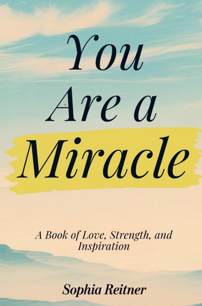 You Are a Miracle: A Book of Love, Strength, and Inspiration