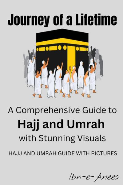 Journey of a Lifetime: A Comprehensive Guide to Hajj and Umrah with Stunning Visuals