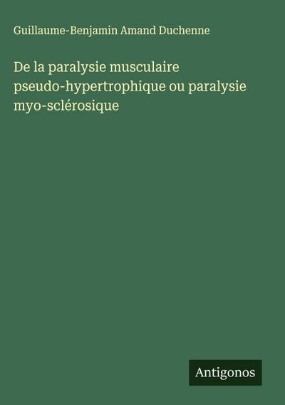 De la paralysie musculaire pseudo-hypertrophique ou paralysie myo-sclérosique