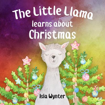 The Little Llama Learns About Christmas (The Little Llama’s Adventures, #3)