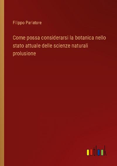 Come possa considerarsi la botanica nello stato attuale delle scienze naturali prolusione