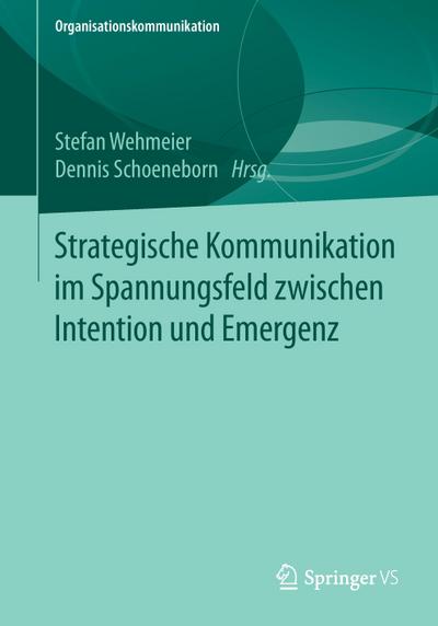 Strategische Kommunikation im Spannungsfeld zwischen Intention und Emergenz (Organisationskommunikation)
