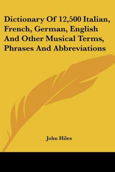Dictionary Of 12,500 Italian, French, German, English And Other Musical Terms, Phrases And Abbreviations