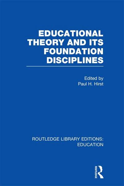 Educational Theory and Its Foundation Disciplines (RLE Edu K)