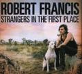 Strangers in the First Place - Robert Francis