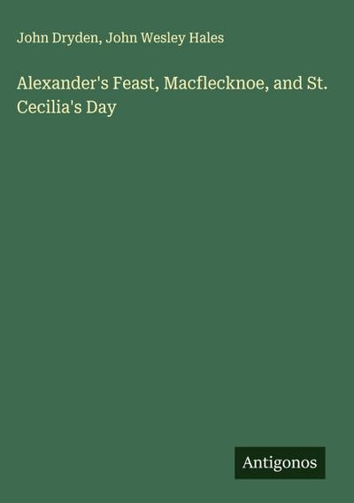 Alexander’s Feast, Macflecknoe, and St. Cecilia’s Day
