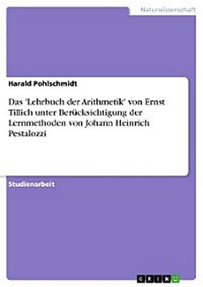 Das ’Lehrbuch der Arithmetik’ von Ernst Tillich unter Berücksichtigung der Lernmethoden von Johann Heinrich Pestalozzi