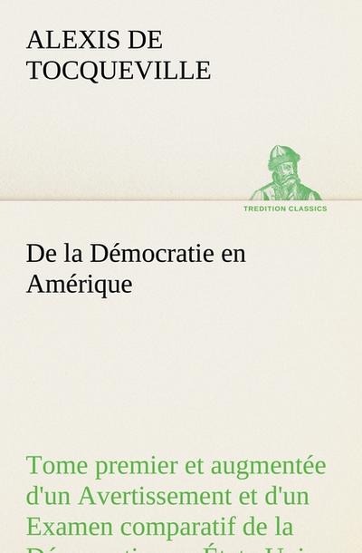 De la Démocratie en Amérique, tome premier et augmentée d’un Avertissement et d’un Examen comparatif de la Démocratie aux États-Unis et en Suisse