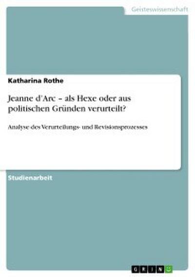 Jeanne d’Arc - als Hexe oder aus politischen Gründen verurteilt?