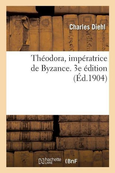 Théodora, Impératrice de Byzance. 3e Édition