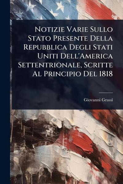 Notizie Varie Sullo Stato Presente Della Repubblica Degli Stati Uniti Dell’America Settentrionale, Scritte Al Principio Del 1818