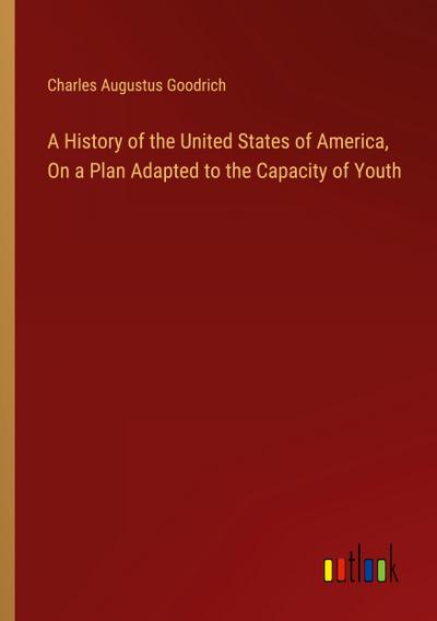 A History of the United States of America, On a Plan Adapted to the Capacity of Youth
