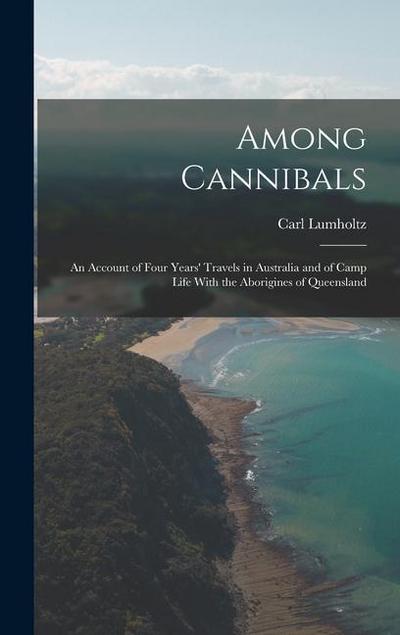 Among Cannibals: An Account of Four Years’ Travels in Australia and of Camp Life With the Aborigines of Queensland