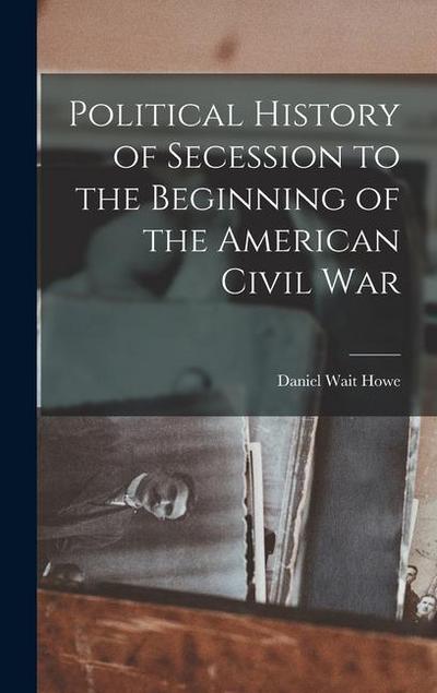 Political History of Secession to the Beginning of the American Civil War
