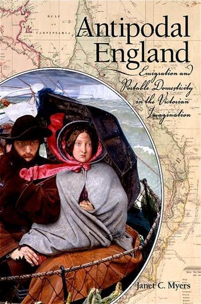 Antipodal England: Emigration and Portable Domesticity in the Victorian Imagination
