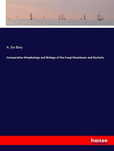 Comparative Morphology and Biology of the Fungi Mycetozoa and Bacteria