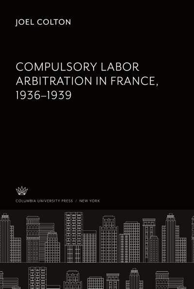 Compulsory Labor Arbitration in France, 1936-1939