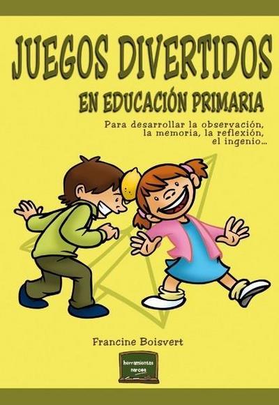 Juegos divertidos en educación primaria : para desarrollar la observación, la memoria, la reflexión, el ingenio