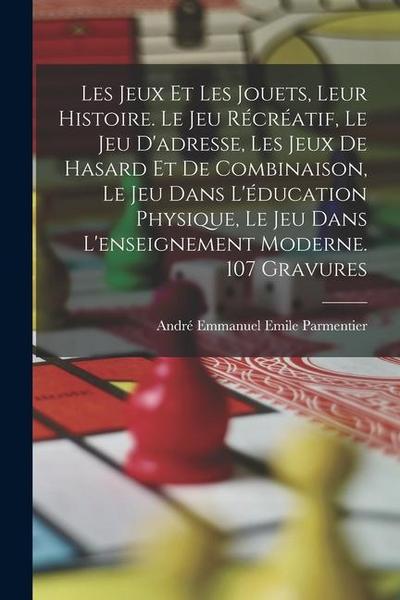 Les jeux et les jouets, leur histoire. Le jeu récréatif, le jeu d’adresse, les jeux de hasard et de combinaison, le jeu dans l’éducation physique, le jeu dans l’enseignement moderne. 107 gravures