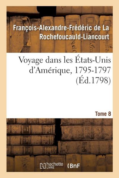 Voyage Dans Les États-Unis d’Amérique, 1795-1797. Tome 8