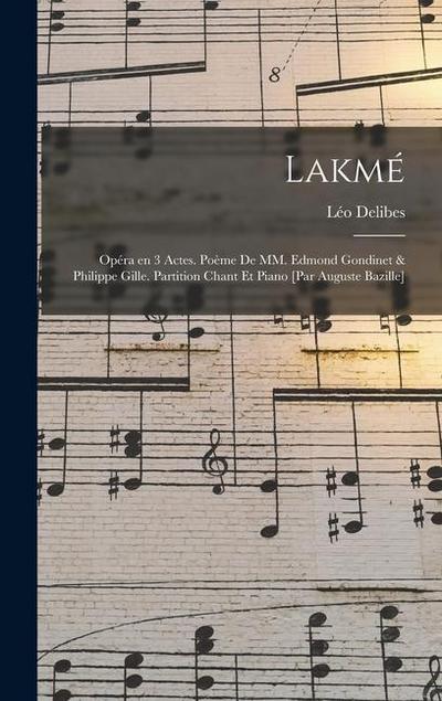 Lakmé; opéra en 3 actes. poème de MM. Edmond Gondinet & Philippe Gille. Partition chant et piano [par Auguste Bazille]
