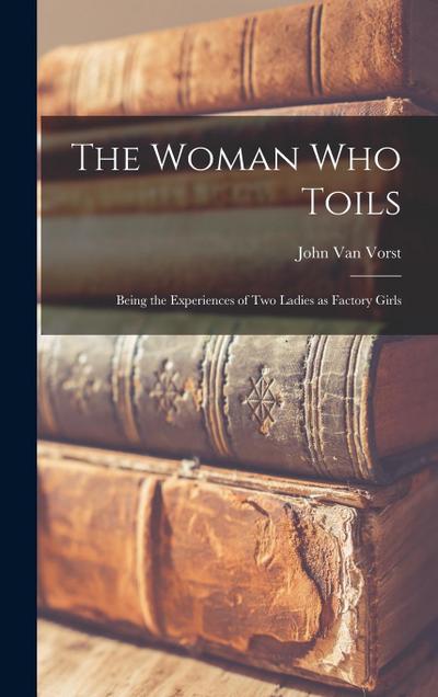 The Woman Who Toils: Being the Experiences of Two Ladies as Factory Girls