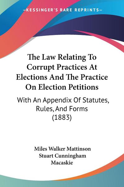 The Law Relating To Corrupt Practices At Elections And The Practice On Election Petitions