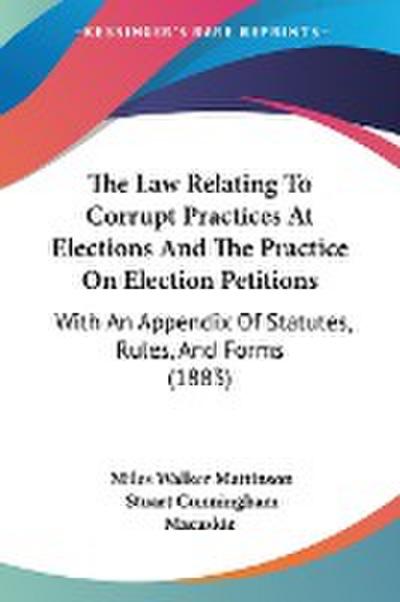 The Law Relating To Corrupt Practices At Elections And The Practice On Election Petitions