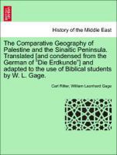 The Comparative Geography of Palestine and the Sinaitic Peninsula. Translated [and condensed from the German of "Die Erdkunde"] and adapted to the use of Biblical students by W. L. Gage.