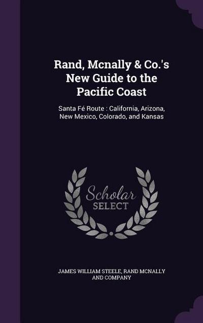 Rand, Mcnally & Co.’s New Guide to the Pacific Coast: Santa Fé Route: California, Arizona, New Mexico, Colorado, and Kansas