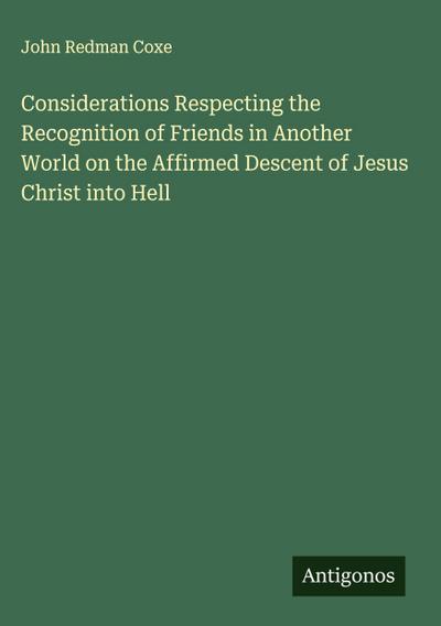 Considerations Respecting the Recognition of Friends in Another World on the Affirmed Descent of Jesus Christ into Hell