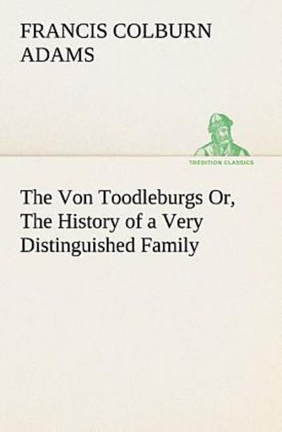 The Von Toodleburgs Or, The History of a Very Distinguished Family