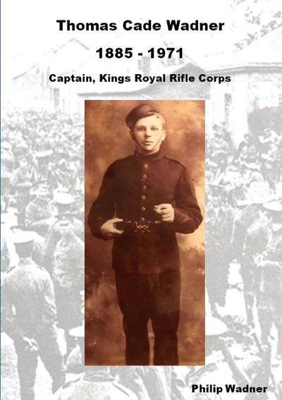 Thomas Cade Wadner 1885-1971 Captain, King’s Royal Rifle Corps