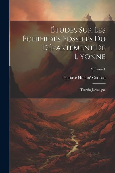 Études Sur Les Échinides Fossiles Du Département De L’yonne: Terrain Jurassique; Volume 1
