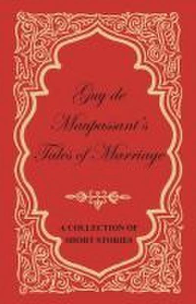 Guy de Maupassant’s Tales of Marriage - A Collection of Short Stories