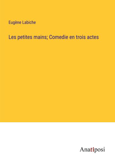 Les petites mains; Comedie en trois actes