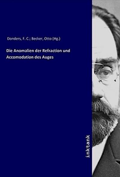 Die Anomalien der Refraction und Accomodation des Auges