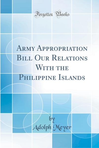 Meyer, A: Army Appropriation Bill Our Relations With the Phi