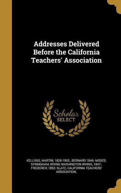 Addresses Delivered Before the California Teachers’ Association