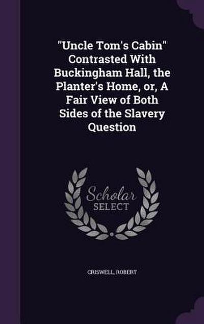 "Uncle Tom’s Cabin" Contrasted With Buckingham Hall, the Planter’s Home, or, A Fair View of Both Sides of the Slavery Question