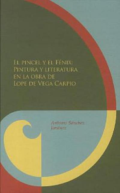 El pincel y el Fénix : pintura y literatura en la obra de Lope de Vega y Carpio