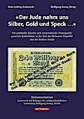 "Der Jude nahm uns Silber, Gold und Speck...": Für politische Zwecke und antisemitische Propaganda genutzte Geldscheine in der Zeit der Weimarer Republik und des Dritten Reichs
