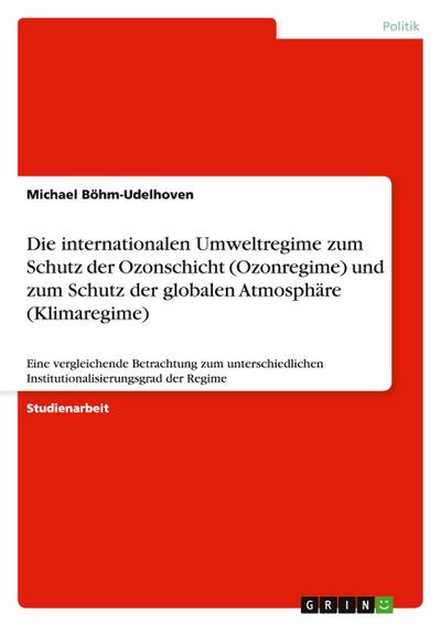 Die internationalen Umweltregime zum Schutz der Ozonschicht (Ozonregime) und zum Schutz der globalen Atmosphäre (Klimaregime)