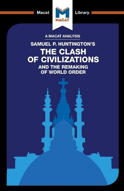 An Analysis of Samuel P. Huntington’s The Clash of Civilizations and the Remaking of World Order